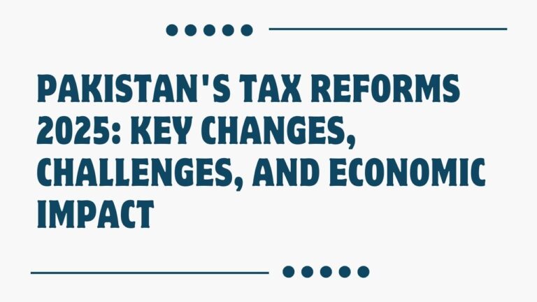 Pakistan’s Tax Reforms 2025: Key Changes, Challenges, and Economic Impact